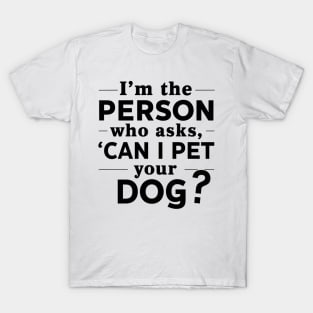 I'm The Person Who Ask Can I Pet Your Dog Funny Sarcastic T-Shirt